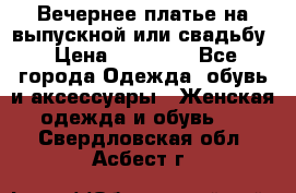 Вечернее платье на выпускной или свадьбу › Цена ­ 10 000 - Все города Одежда, обувь и аксессуары » Женская одежда и обувь   . Свердловская обл.,Асбест г.